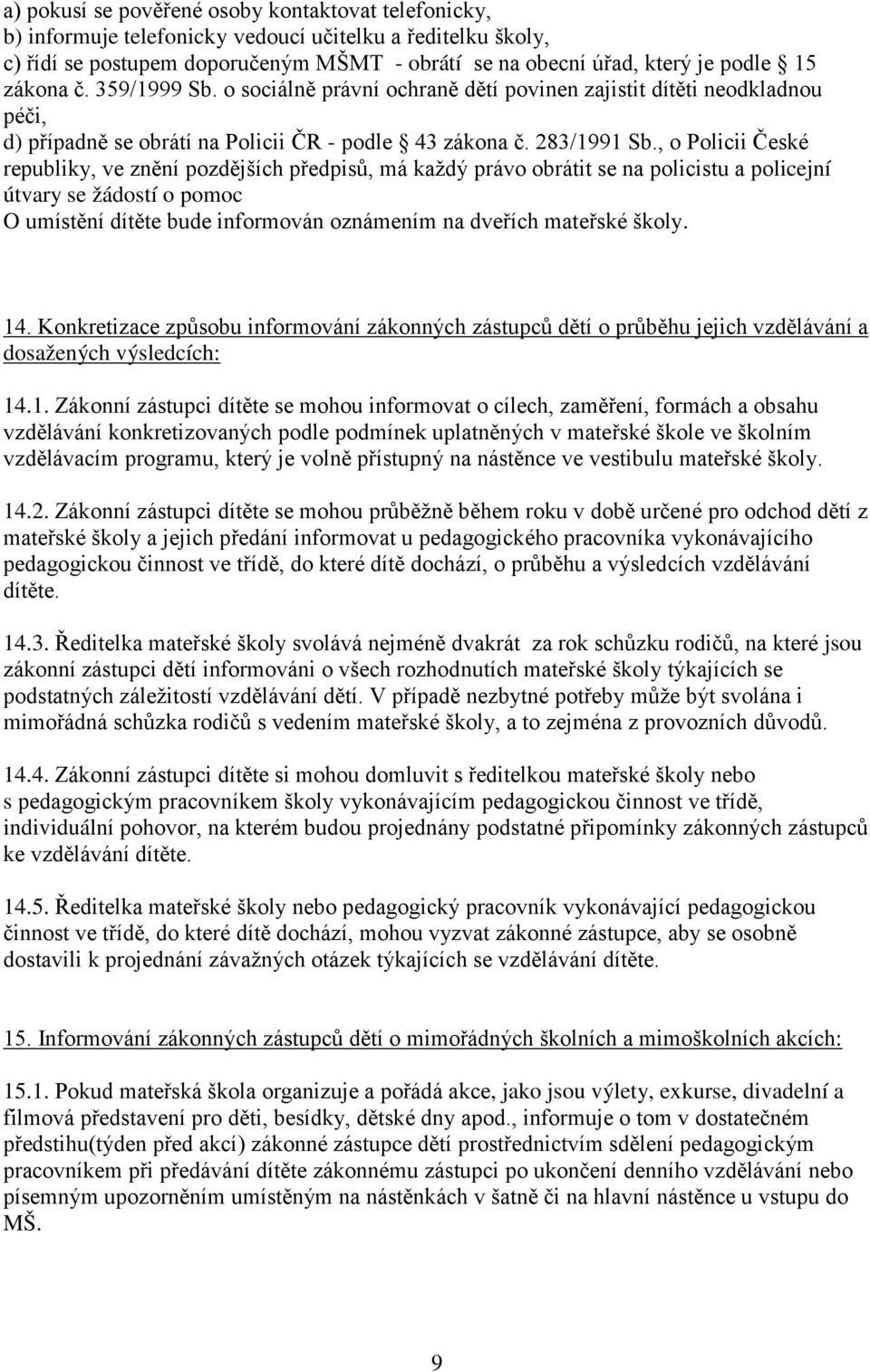 , o Policii České republiky, ve znění pozdějších předpisů, má každý právo obrátit se na policistu a policejní útvary se žádostí o pomoc O umístění dítěte bude informován oznámením na dveřích mateřské