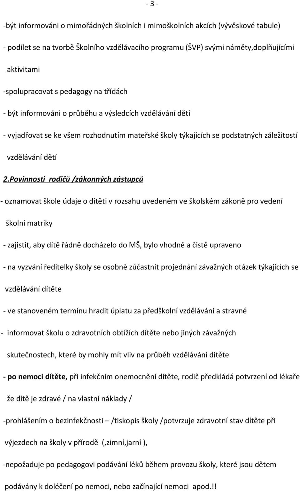 Povinnosti rodičů /zákonných zástupců - oznamovat škole údaje o dítěti v rozsahu uvedeném ve školském zákoně pro vedení školní matriky - zajistit, aby dítě řádně docházelo do MŠ, bylo vhodně a čistě