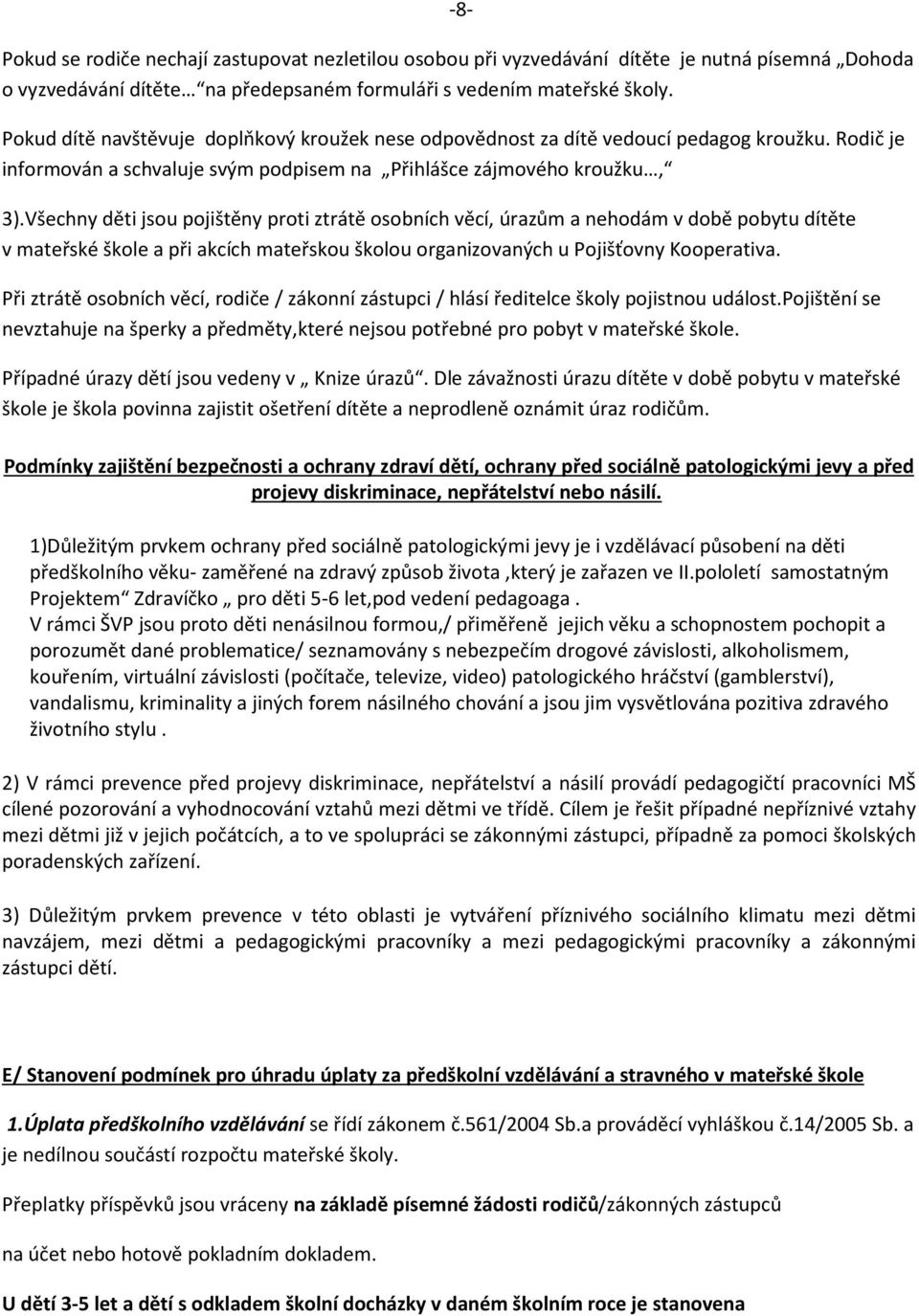 Všechny děti jsou pojištěny proti ztrátě osobních věcí, úrazům a nehodám v době pobytu dítěte v mateřské škole a při akcích mateřskou školou organizovaných u Pojišťovny Kooperativa.