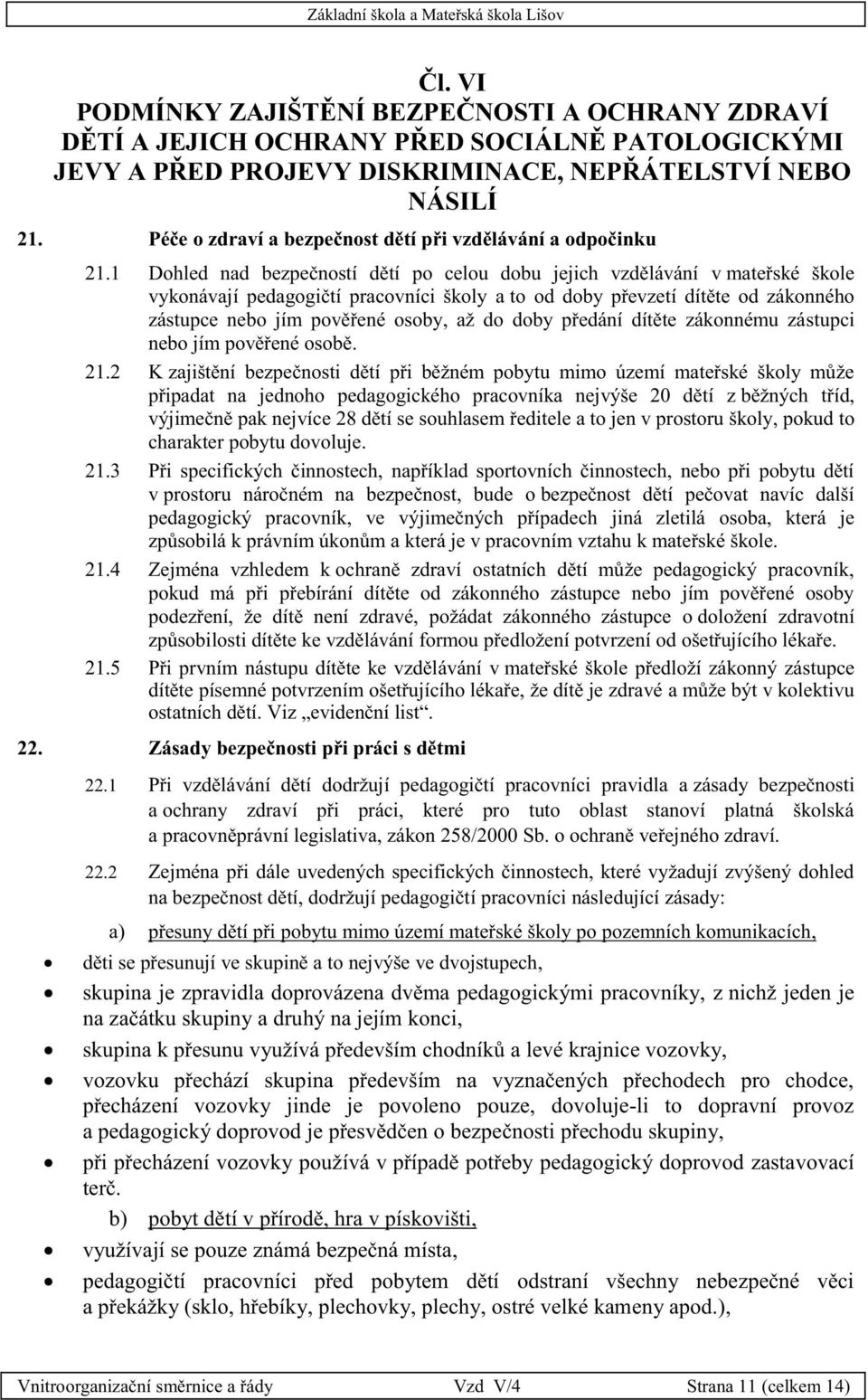 1 Dohled nad bezpečností dětí po celou dobu jejich vzdělávání v mateřské škole vykonávají pedagogičtí pracovníci školy a to od doby převzetí dítěte od zákonného zástupce nebo jím pověřené osoby, až