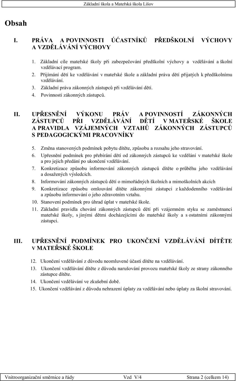 UPŘESNĚNÍ VÝKONU PRÁV A POVINNOSTÍ ZÁKONNÝCH ZÁSTUPCŮ PŘI VZDĚLÁVÁNÍ DĚTÍ V MATEŘSKÉ ŠKOLE A PRAVIDLA VZÁJEMNÝCH VZTAHŮ ZÁKONNÝCH ZÁSTUPCŮ S PEDAGOGICKÝMI PRACOVNÍKY 5.