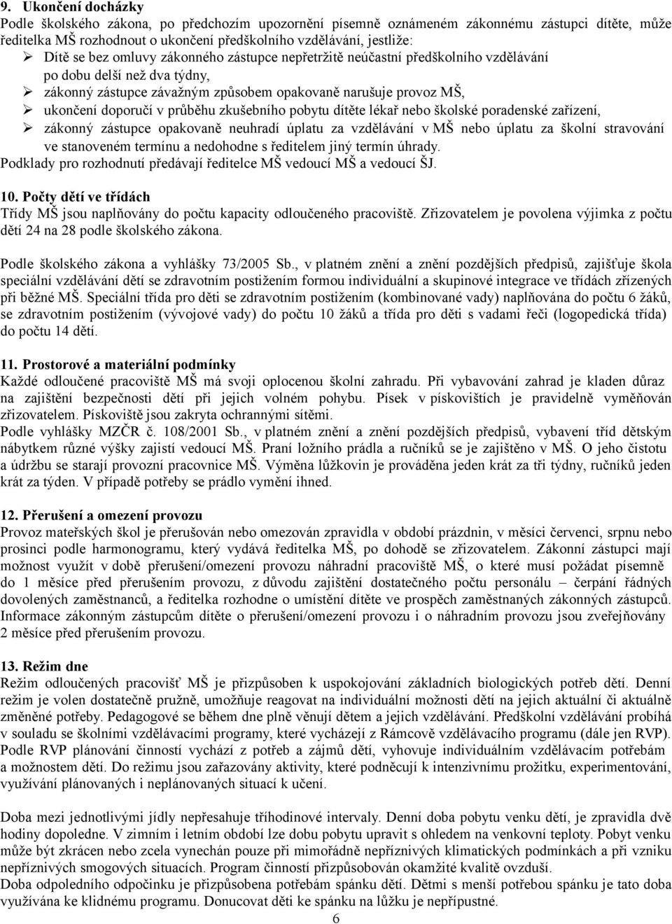 zkušebního pobytu dítěte lékař nebo školské poradenské zařízení, zákonný zástupce opakovaně neuhradí úplatu za vzdělávání v MŠ nebo úplatu za školní stravování ve stanoveném termínu a nedohodne s