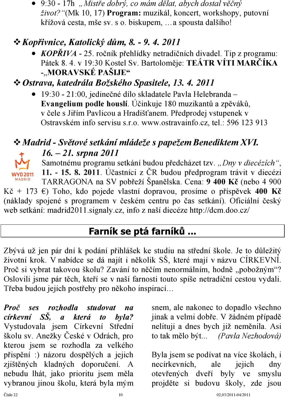 Bartoloměje: TEÁTR VÍTI MARČÍKA - MORAVSKÉ PAŠIJE Ostrava, katedrála Božského Spasitele, 13. 4. 2011 19:30-21:00, jedinečné dílo skladatele Pavla Helebranda Evangelium podle houslí.