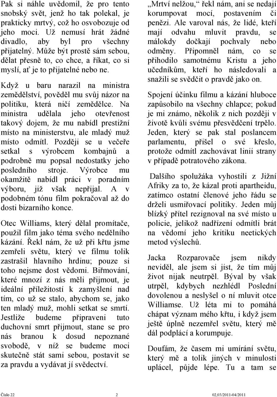 Když u baru narazil na ministra zemědělství, pověděl mu svůj názor na politiku, která ničí zemědělce.