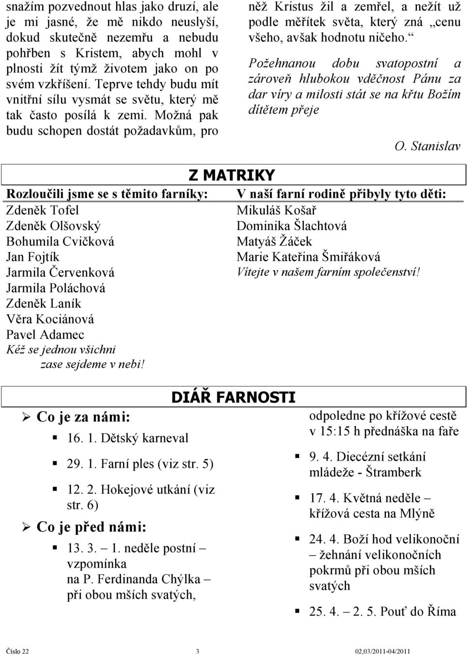 Možná pak budu schopen dostát požadavkům, pro něž Kristus žil a zemřel, a nežít už podle měřítek světa, který zná cenu všeho, avšak hodnotu ničeho.