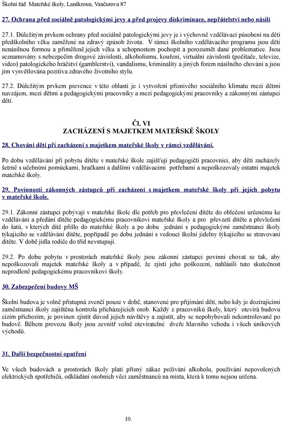 V rámci školního vzdělávacího programu jsou děti nenásilnou formou a přiměřeně jejich věku a schopnostem pochopit a porozumět dané problematice.