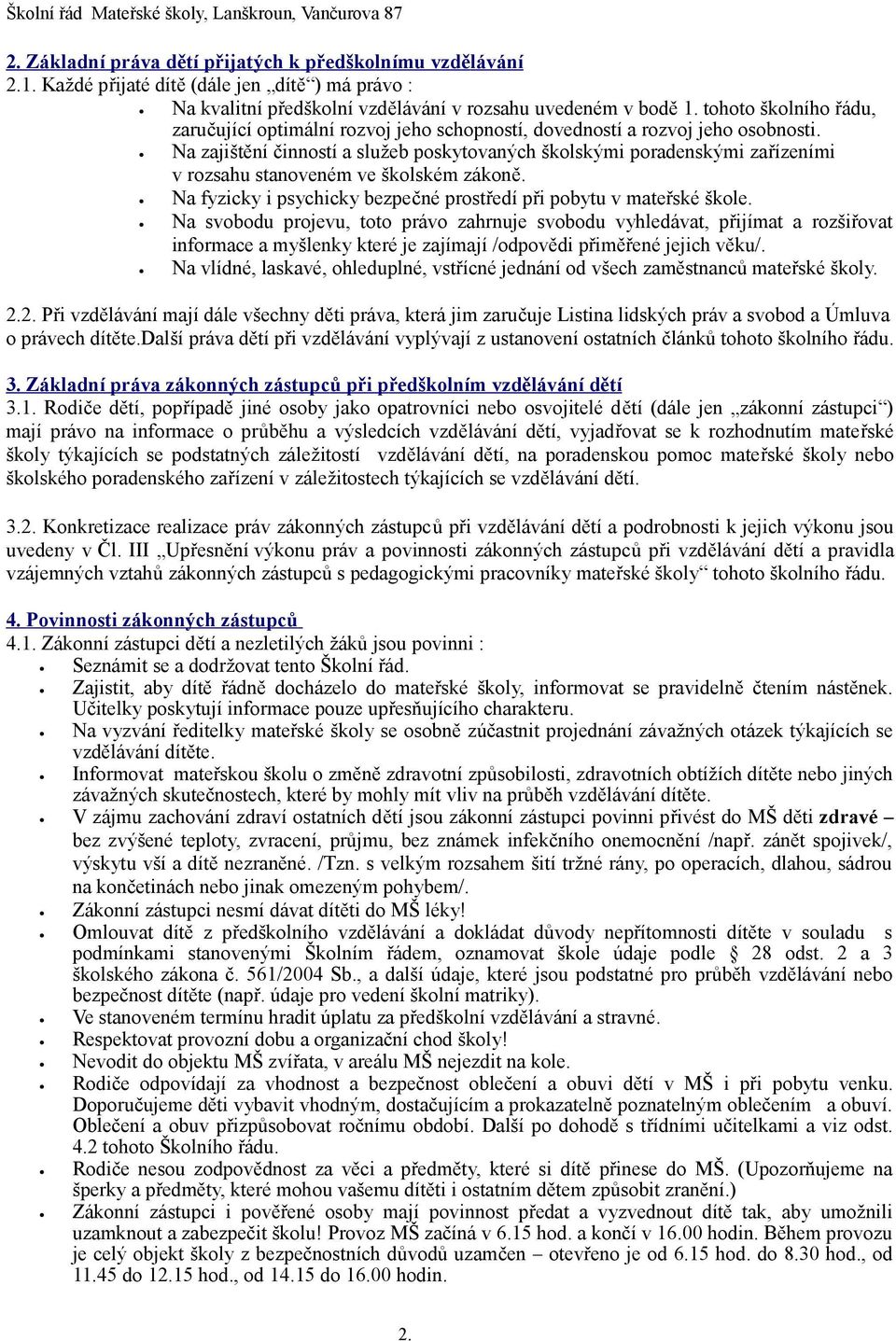 Na zajištění činností a služeb poskytovaných školskými poradenskými zařízeními v rozsahu stanoveném ve školském zákoně. Na fyzicky i psychicky bezpečné prostředí při pobytu v mateřské škole.