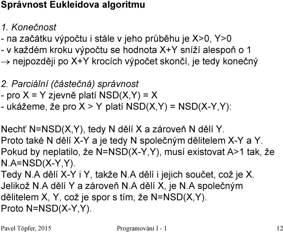 Parciální (částečná) správnost - pro X = Y zjevně platí NSD(X,Y) = X - ukážeme, že pro X > Y platí NSD(X,Y) = NSD(X-Y,Y): Nechť N=NSD(X,Y), tedy N dělí X a zároveň N dělí Y.