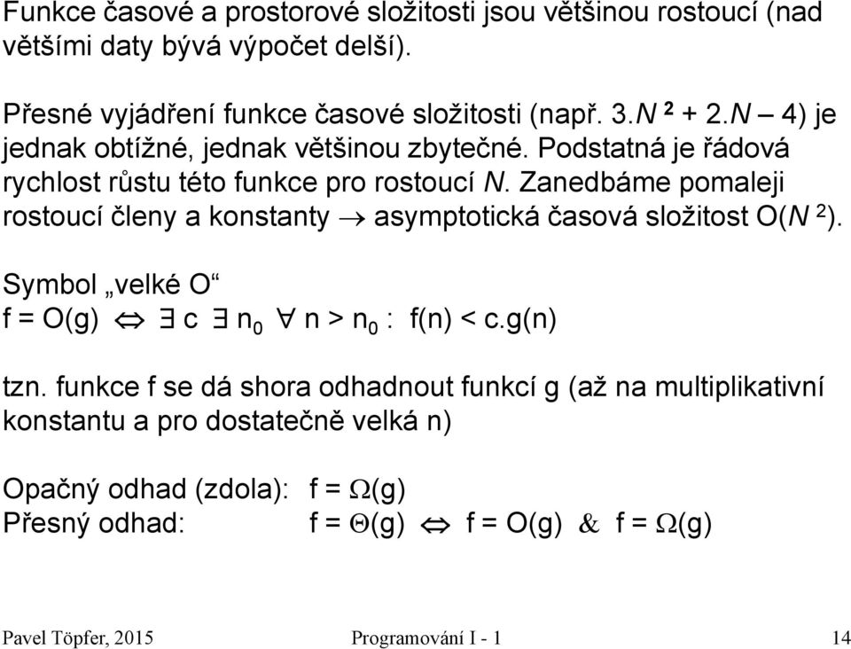 Zanedbáme pomaleji rostoucí členy a konstanty asymptotická časová složitost O(N 2 ). Symbol velké O f = O(g) c n 0 n > n 0 : f(n) < c.g(n) tzn.