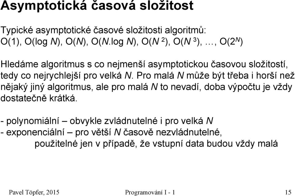 Pro malá N může být třeba i horší než nějaký jiný algoritmus, ale pro malá N to nevadí, doba výpočtu je vždy dostatečně krátká.