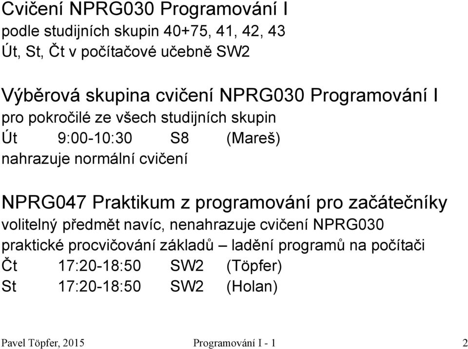 NPRG047 Praktikum z programování pro začátečníky volitelný předmět navíc, nenahrazuje cvičení NPRG030 praktické procvičování