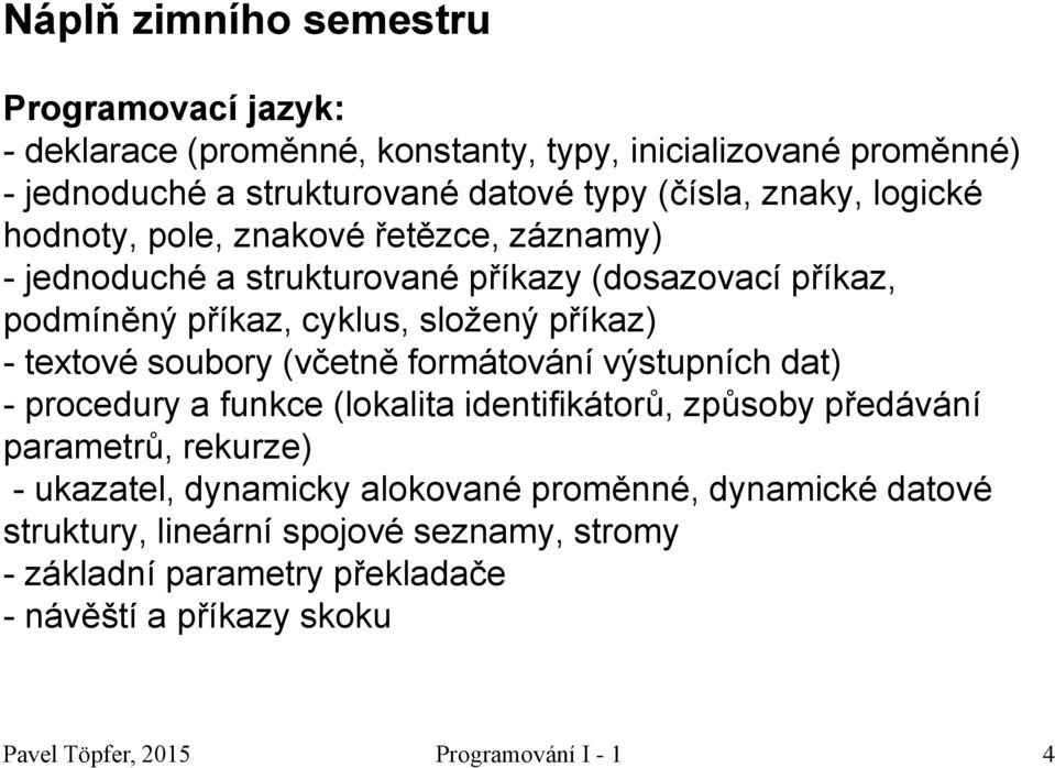 textové soubory (včetně formátování výstupních dat) - procedury a funkce (lokalita identifikátorů, způsoby předávání parametrů, rekurze) - ukazatel, dynamicky