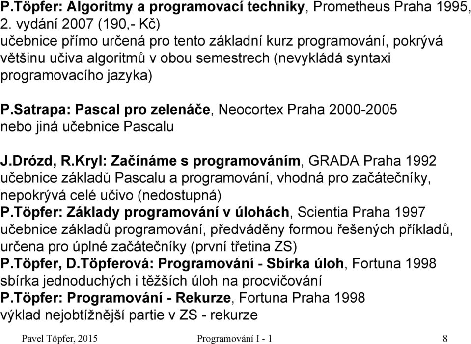 Satrapa: Pascal pro zelenáče, Neocortex Praha 2000-2005 nebo jiná učebnice Pascalu J.Drózd, R.