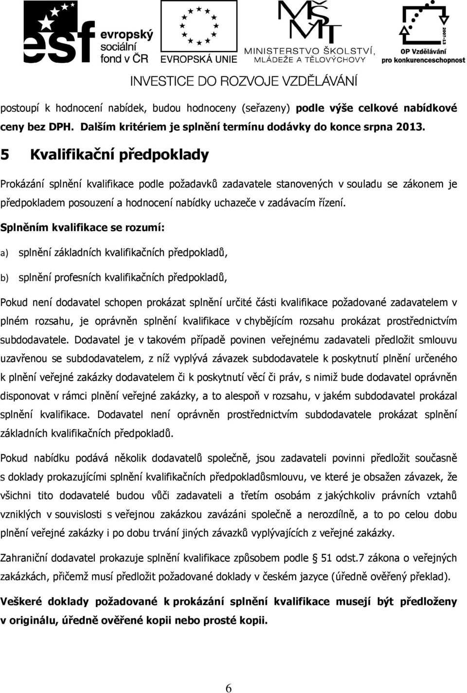 Splněním kvalifikace se rozumí: a) splnění základních kvalifikačních předpokladů, b) splnění profesních kvalifikačních předpokladů, Pokud není dodavatel schopen prokázat splnění určité části