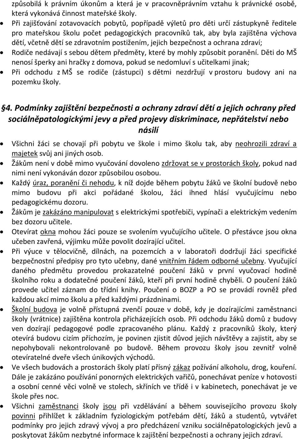 zdravotním postižením, jejich bezpečnost a ochrana zdraví; Rodiče nedávají s sebou dětem předměty, které by mohly způsobit poranění.