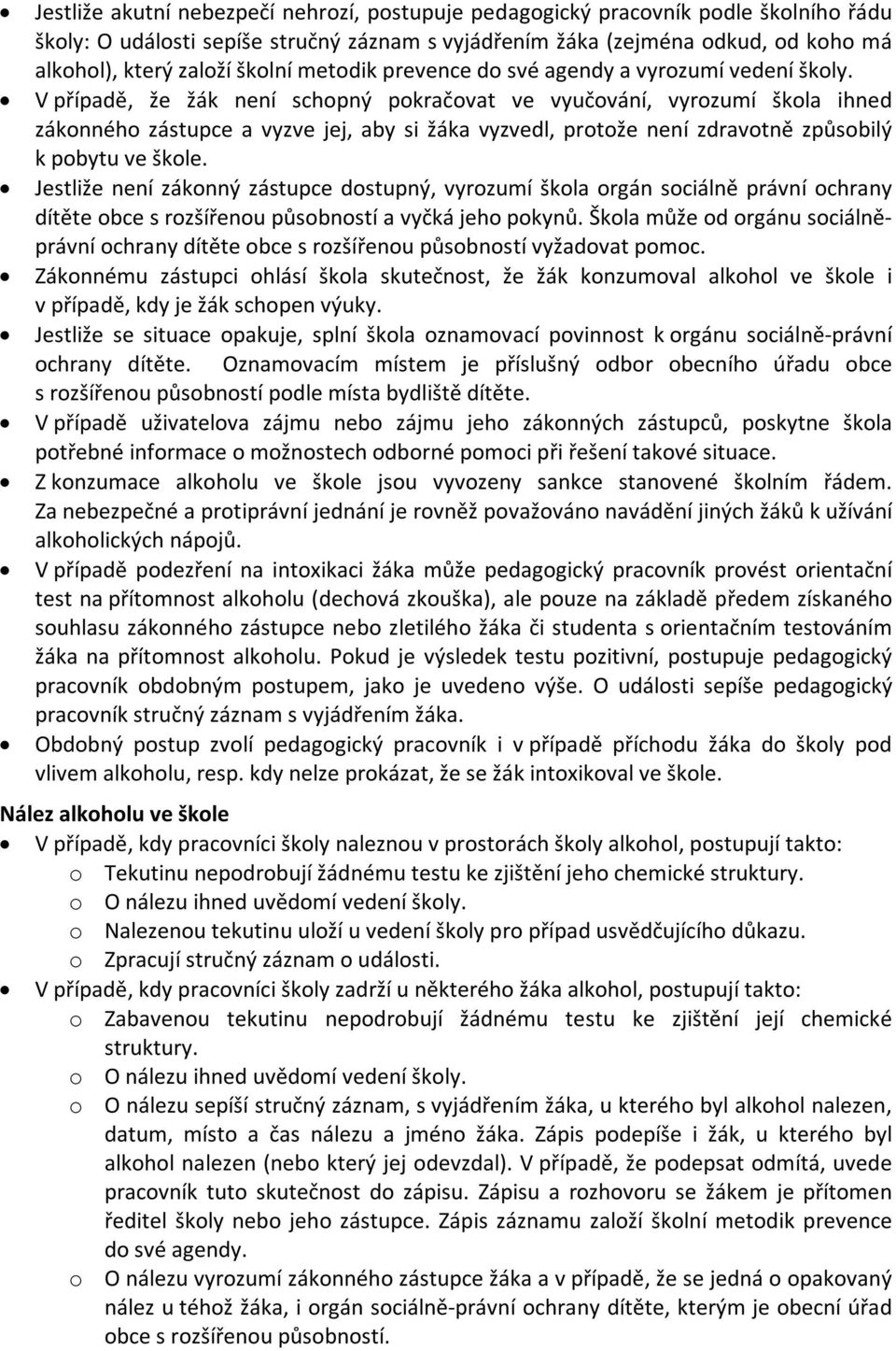 V případě, že žák není schopný pokračovat ve vyučování, vyrozumí škola ihned zákonného zástupce a vyzve jej, aby si žáka vyzvedl, protože není zdravotně způsobilý k pobytu ve škole.