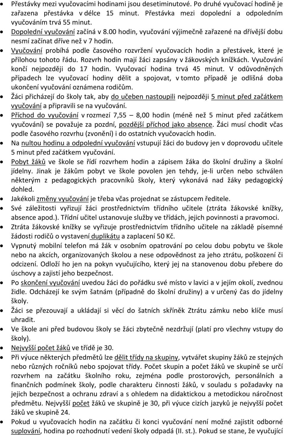 Vyučování probíhá podle časového rozvržení vyučovacích hodin a přestávek, které je přílohou tohoto řádu. Rozvrh hodin mají žáci zapsány v žákovských knížkách. Vyučování končí nejpozději do 17 hodin.