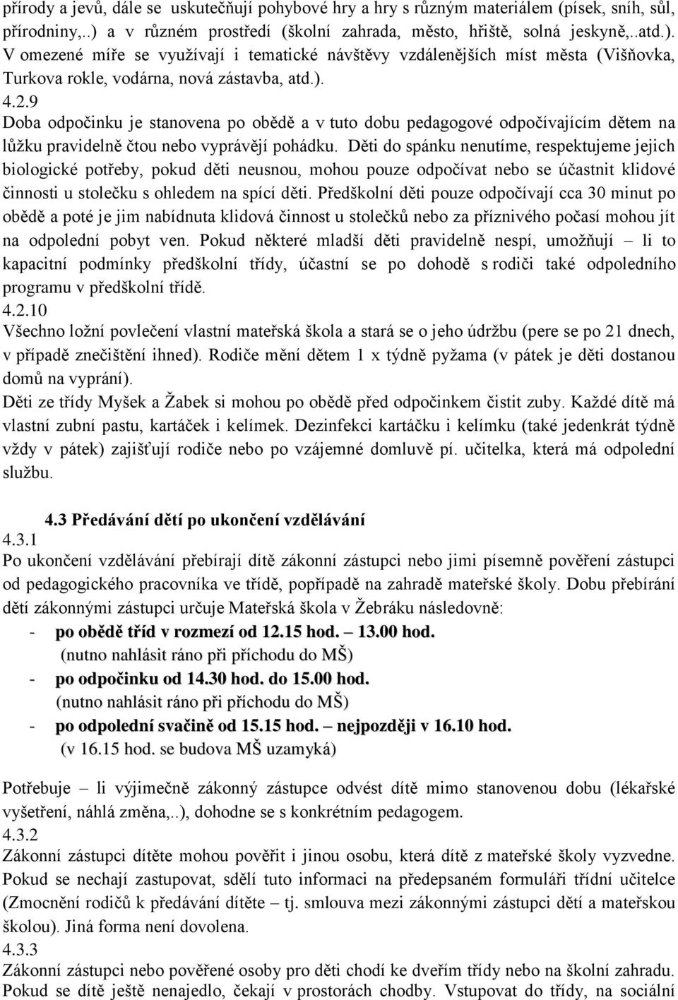 V omezené míře se využívají i tematické návštěvy vzdálenějších míst města (Višňovka, Turkova rokle, vodárna, nová zástavba, atd.). 4.2.