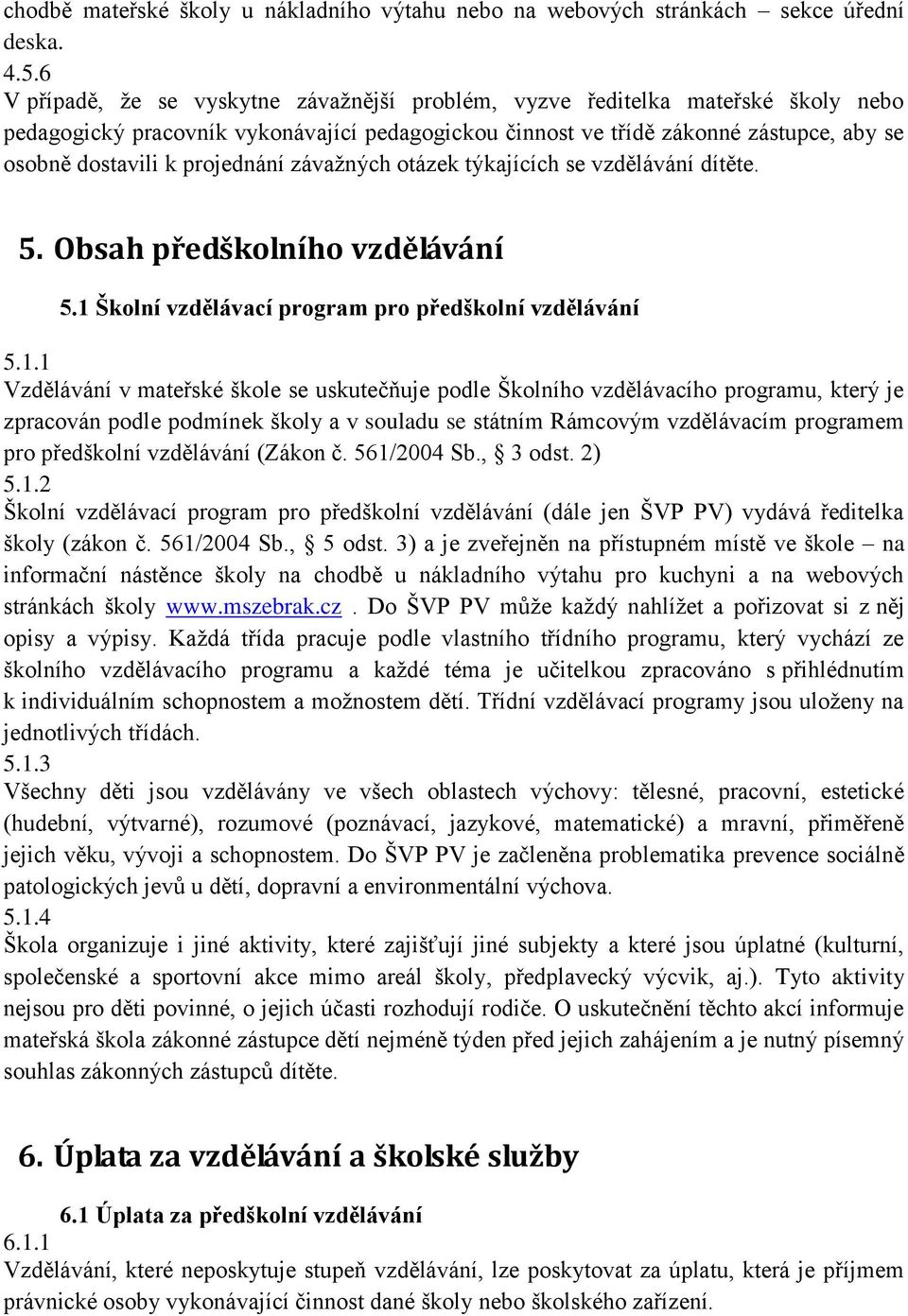 projednání závažných otázek týkajících se vzdělávání dítěte. 5. Obsah předškolního vzdělávání 5.1 