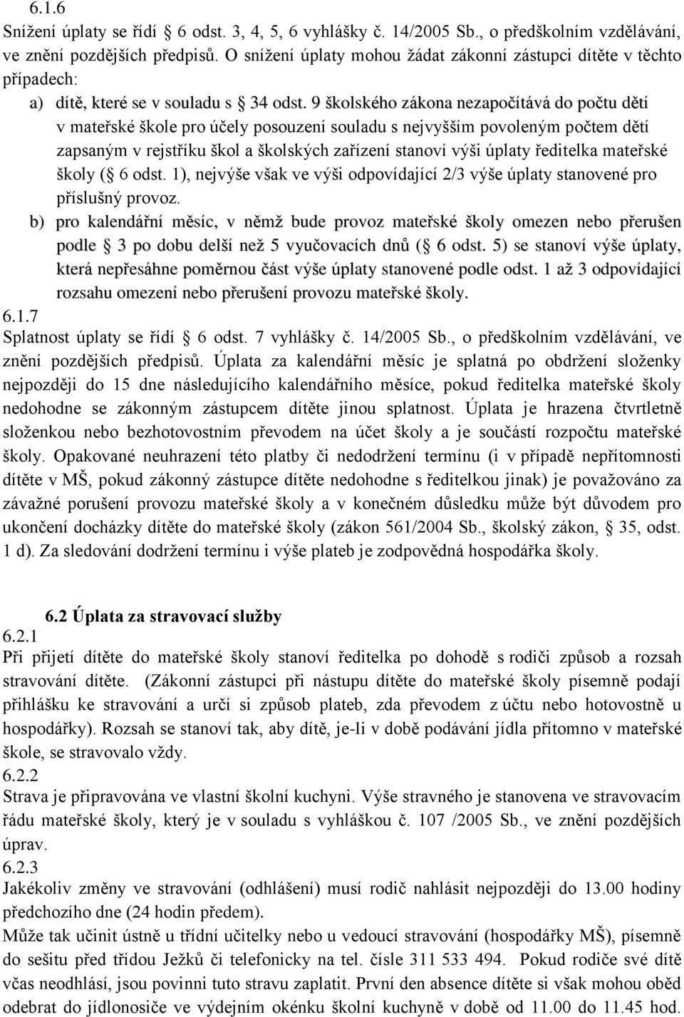 9 školského zákona nezapočítává do počtu dětí v mateřské škole pro účely posouzení souladu s nejvyšším povoleným počtem dětí zapsaným v rejstříku škol a školských zařízení stanoví výši úplaty