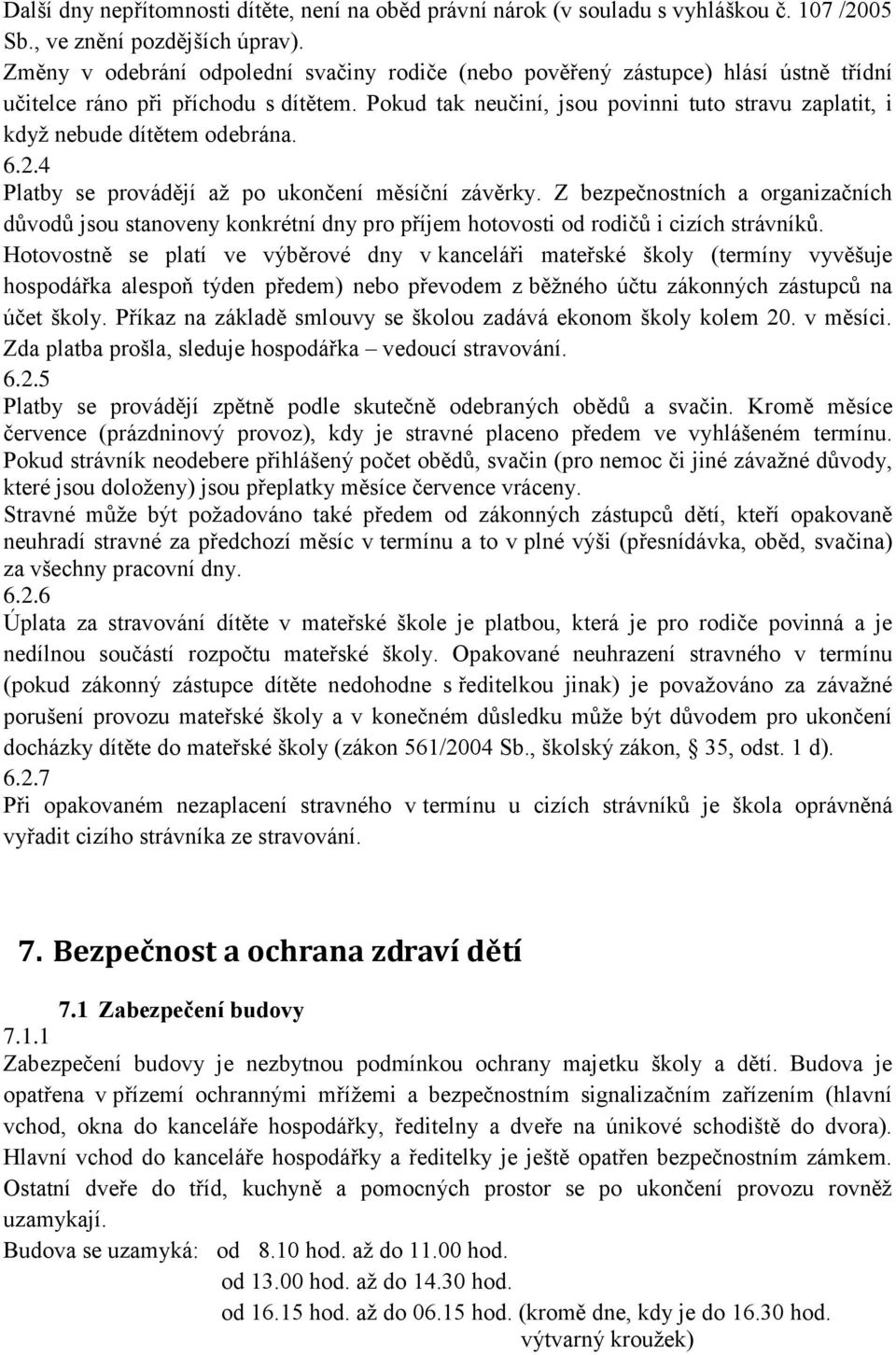 Pokud tak neučiní, jsou povinni tuto stravu zaplatit, i když nebude dítětem odebrána. 6.2.4 Platby se provádějí až po ukončení měsíční závěrky.