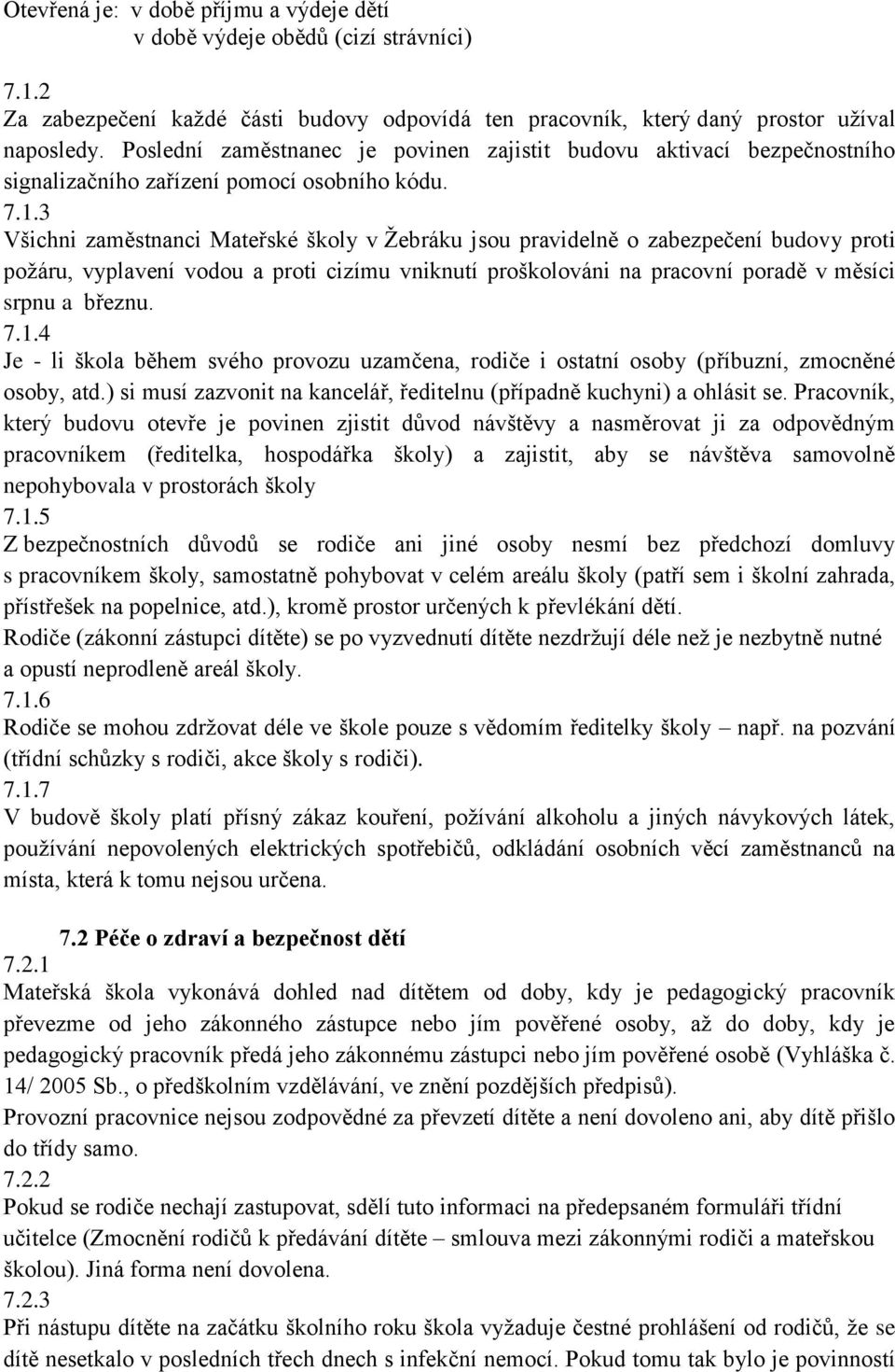 3 Všichni zaměstnanci Mateřské školy v Žebráku jsou pravidelně o zabezpečení budovy proti požáru, vyplavení vodou a proti cizímu vniknutí proškolováni na pracovní poradě v měsíci srpnu a březnu. 7.1.