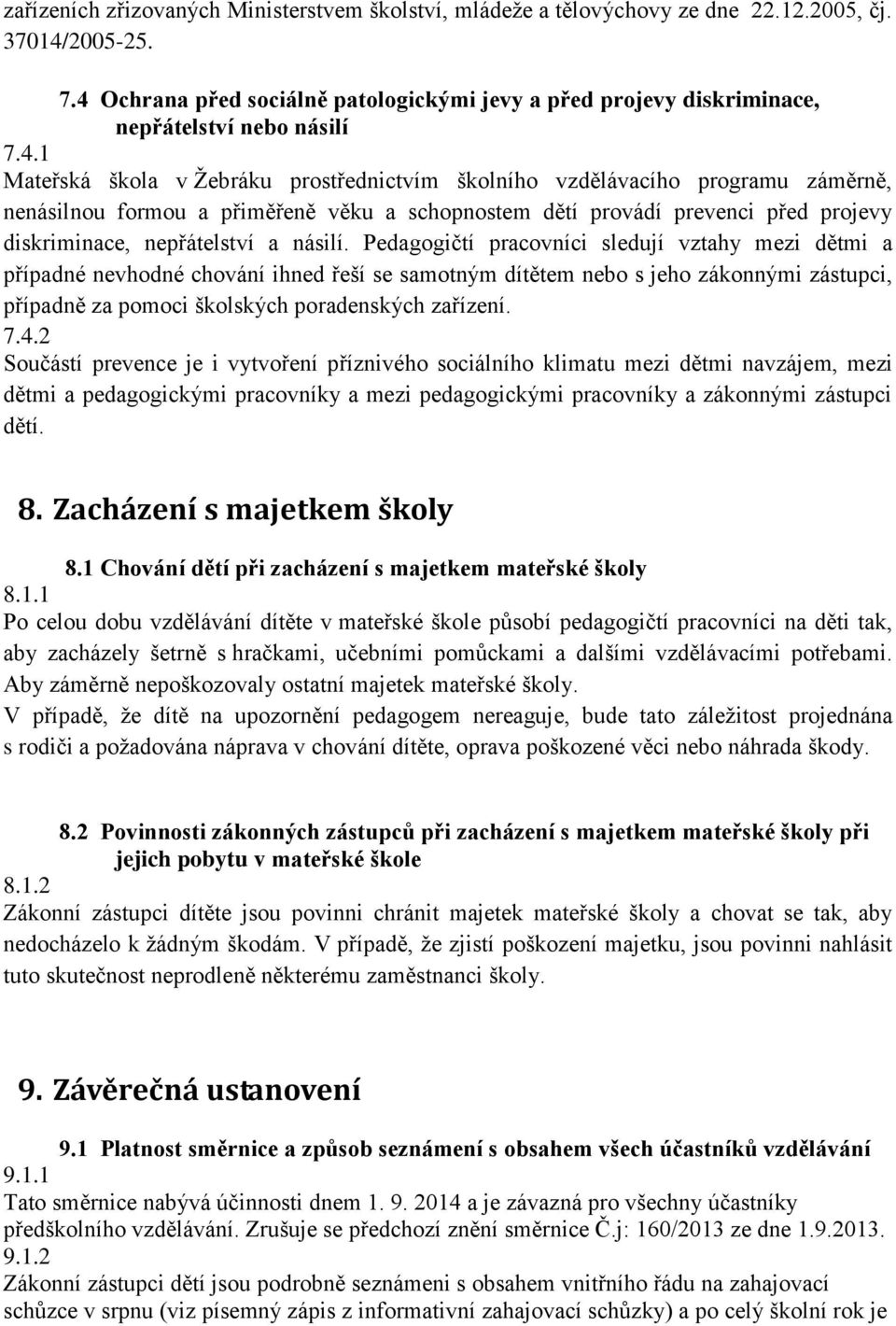 formou a přiměřeně věku a schopnostem dětí provádí prevenci před projevy diskriminace, nepřátelství a násilí.