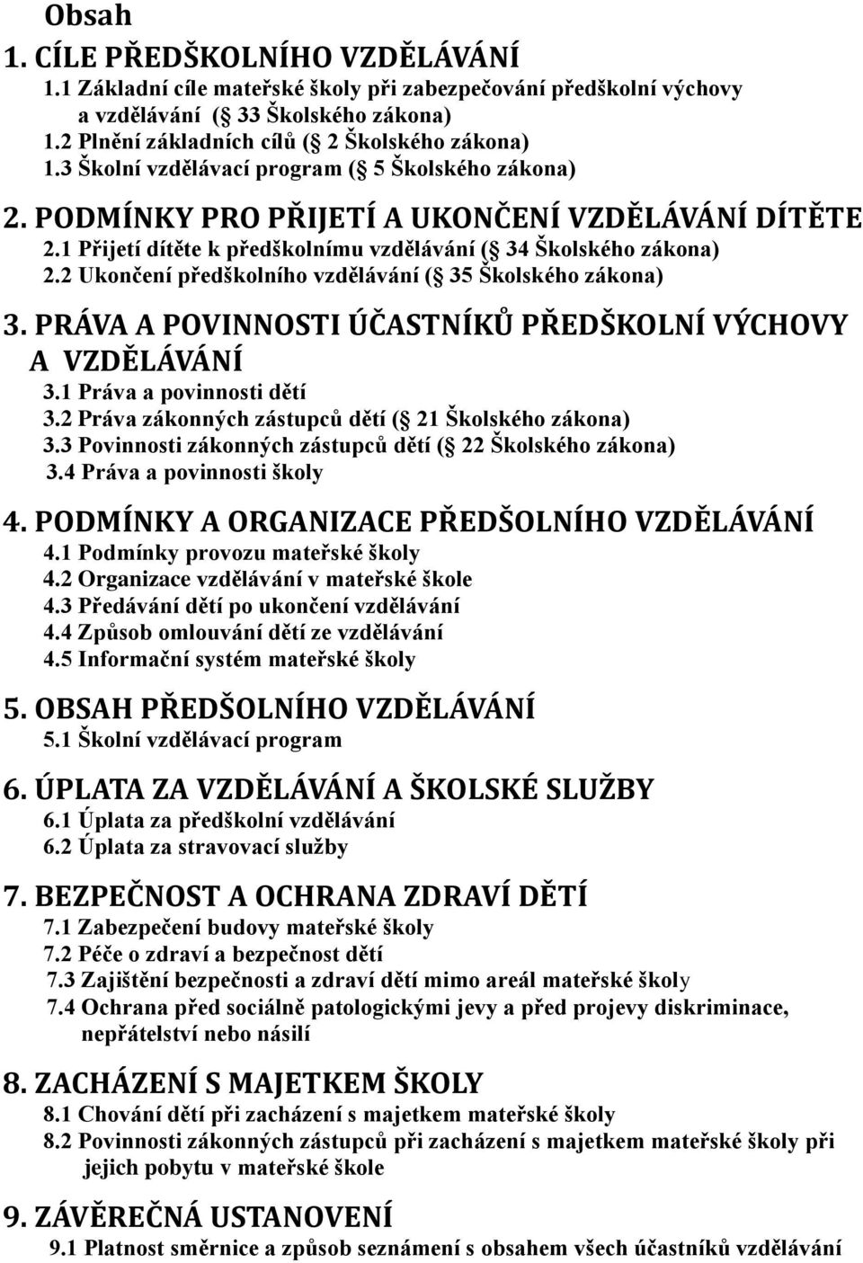 2 Ukončení předškolního vzdělávání ( 35 Školského zákona) 3. PRÁVA A POVINNOSTI ÚČASTNÍKŮ PŘEDŠKOLNÍ VÝCHOVY A VZDĚLÁVÁNÍ 3.1 Práva a povinnosti dětí 3.