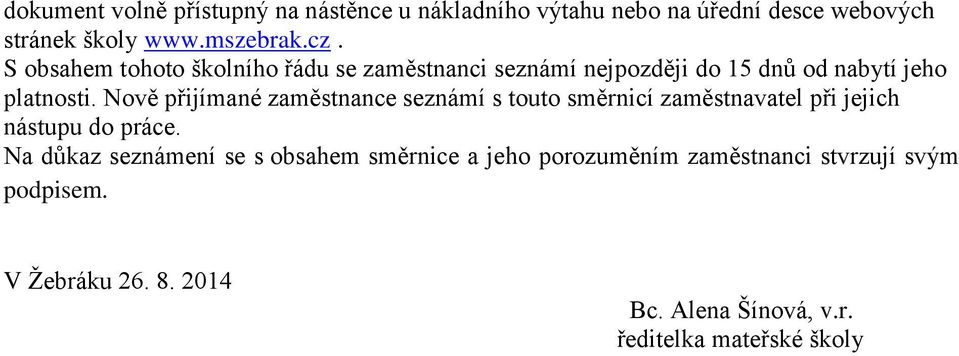 Nově přijímané zaměstnance seznámí s touto směrnicí zaměstnavatel při jejich nástupu do práce.