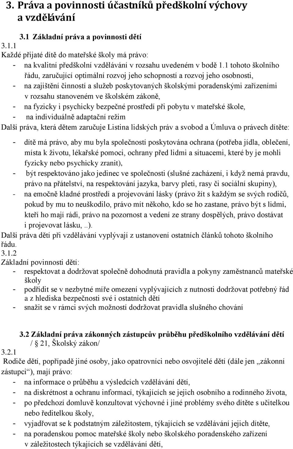 školském zákoně, - na fyzicky i psychicky bezpečné prostředí při pobytu v mateřské škole, - na individuálně adaptační režim Další práva, která dětem zaručuje Listina lidských práv a svobod a Úmluva o