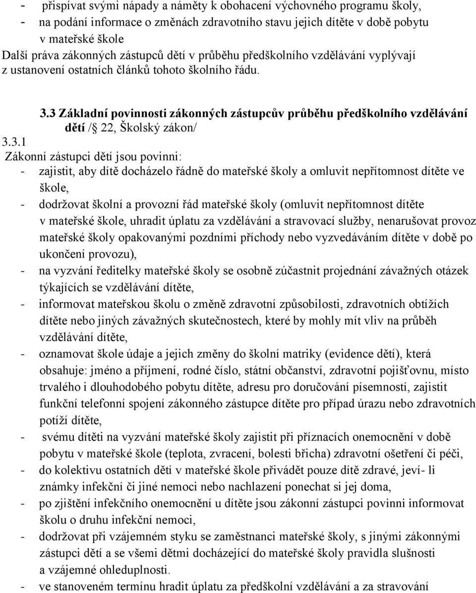 3 Základní povinnosti zákonných zástupcův průběhu předškolního vzdělávání dětí / 22, Školský zákon/ 3.3.1 Zákonní zástupci dětí jsou povinni: - zajistit, aby dítě docházelo řádně do mateřské školy a