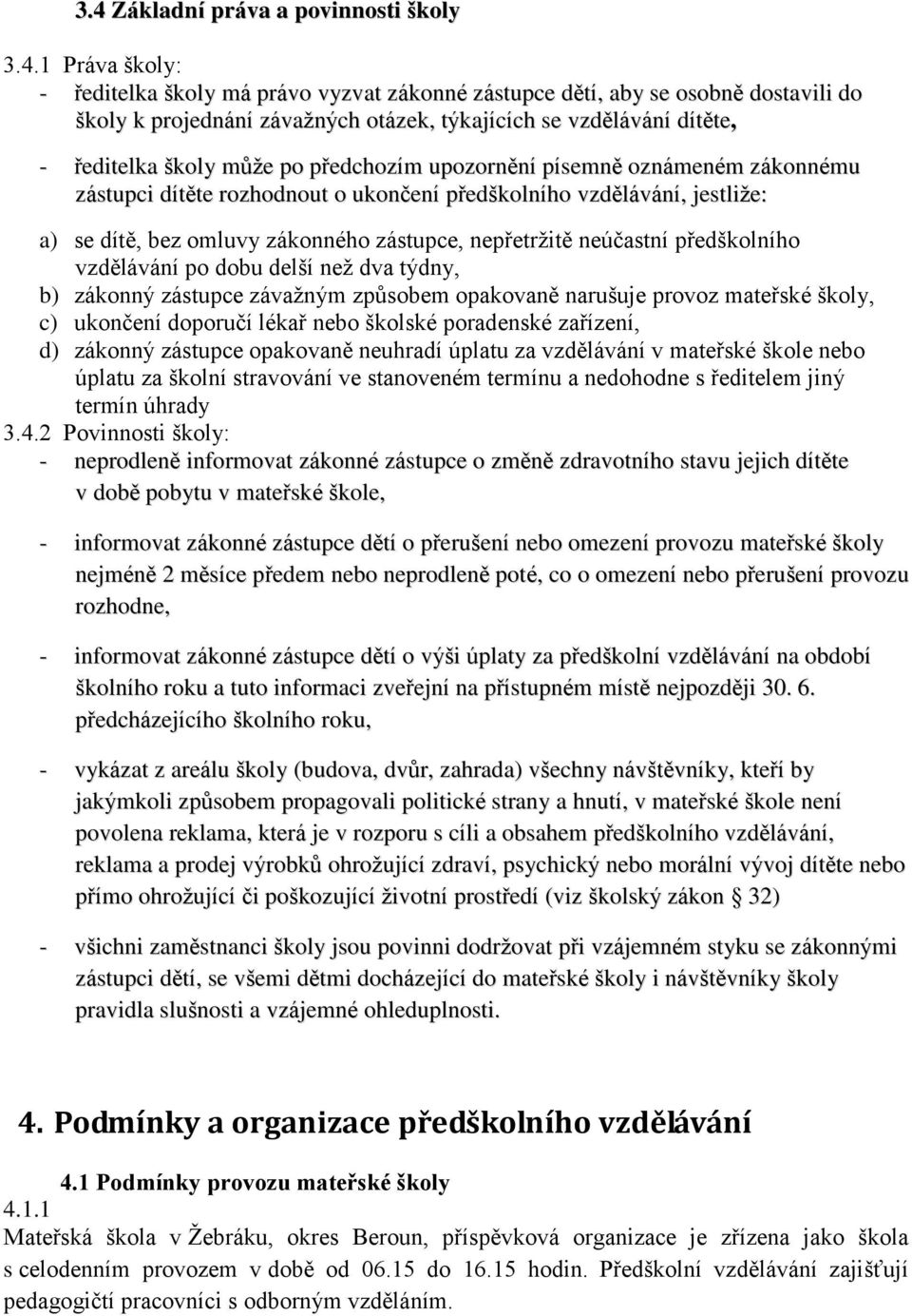 zákonného zástupce, nepřetržitě neúčastní předškolního vzdělávání po dobu delší než dva týdny, b) zákonný zástupce závažným způsobem opakovaně narušuje provoz mateřské školy, c) ukončení doporučí