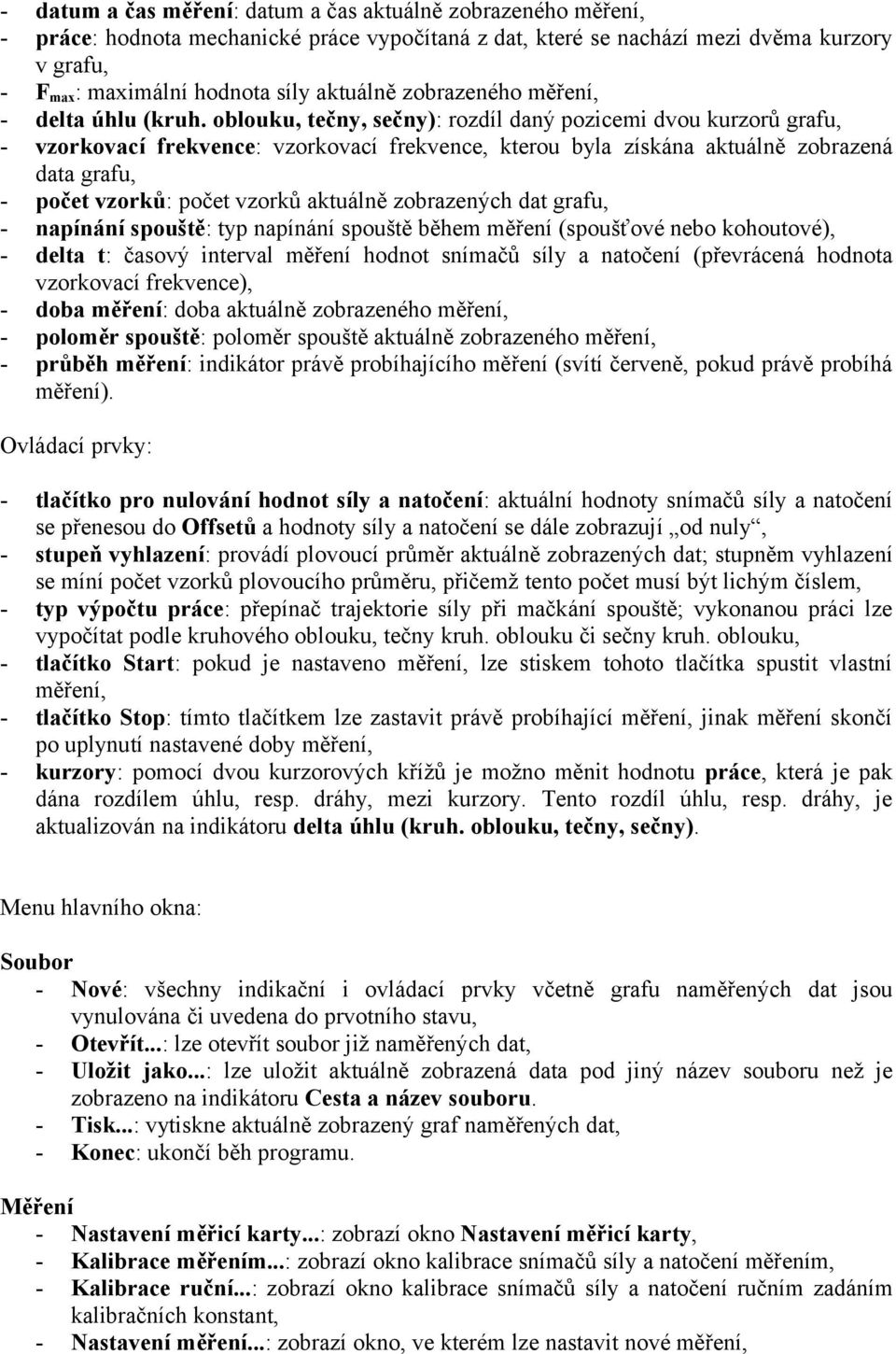 oblouku, tečny, sečny): rozdíl daný pozicemi dvou kurzorů grafu, - vzorkovací frekvence: vzorkovací frekvence, kterou byla získána aktuálně zobrazená data grafu, - počet vzorků: počet vzorků aktuálně