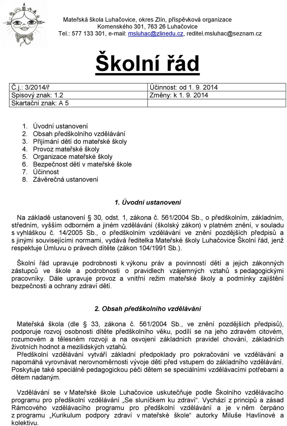 Provoz mateřské školy 5. Organizace mateřské školy 6. Bezpečnost dětí v mateřské škole 7. Účinnost 8. Závěrečná ustanovení 1. Úvodní ustanovení Na základě ustanovení 30, odst. 1, zákona č.