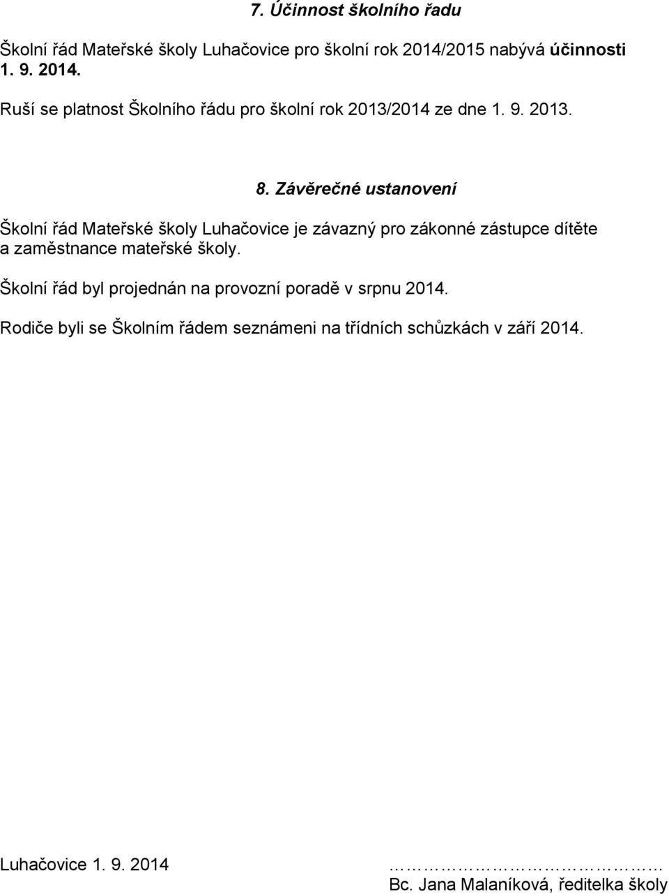 Závěrečné ustanovení Školní řád Mateřské školy Luhačovice je závazný pro zákonné zástupce dítěte a zaměstnance mateřské školy.