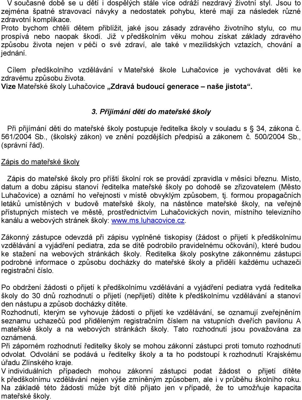 Již v předškolním věku mohou získat základy zdravého způsobu života nejen v péči o své zdraví, ale také v mezilidských vztazích, chování a jednání.