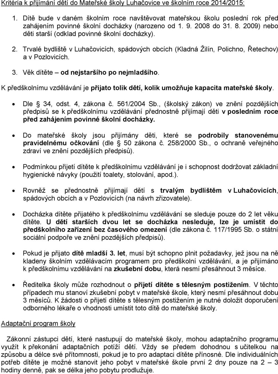 2009) nebo děti starší (odklad povinné školní docházky). 2. Trvalé bydliště v Luhačovicích, spádových obcích (Kladná Žilín, Polichno, Řetechov) a v Pozlovicích. 3.