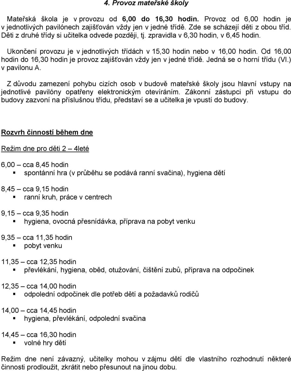 Od 16,00 hodin do 16,30 hodin je provoz zajišťován vždy jen v jedné třídě. Jedná se o horní třídu (VI.) v pavilonu A.