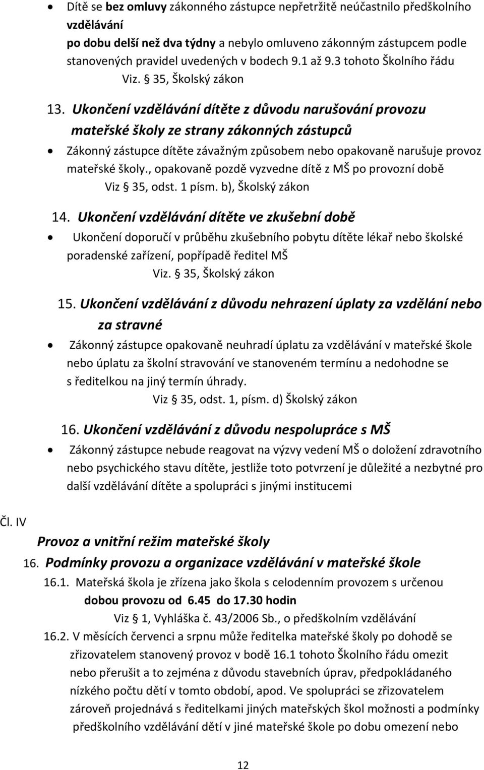 Ukončení vzdělávání dítěte z důvodu narušování provozu mateřské školy ze strany zákonných zástupců Zákonný zástupce dítěte závažným způsobem nebo opakovaně narušuje provoz mateřské školy.