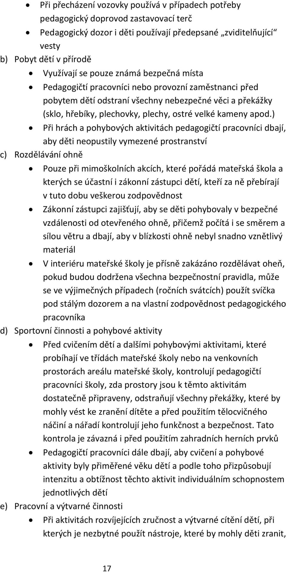 ) Při hrách a pohybových aktivitách pedagogičtí pracovníci dbají, aby děti neopustily vymezené prostranství c) Rozdělávání ohně Pouze při mimoškolních akcích, které pořádá mateřská škola a kterých se