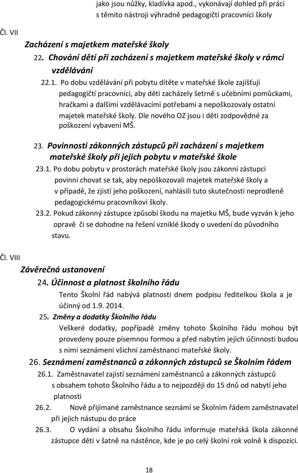 Po dobu vzdělávání při pobytu dítěte v mateřské škole zajišťují pedagogičtí pracovníci, aby děti zacházely šetrně s učebními pomůckami, hračkami a dalšími vzdělávacími potřebami a nepoškozovaly