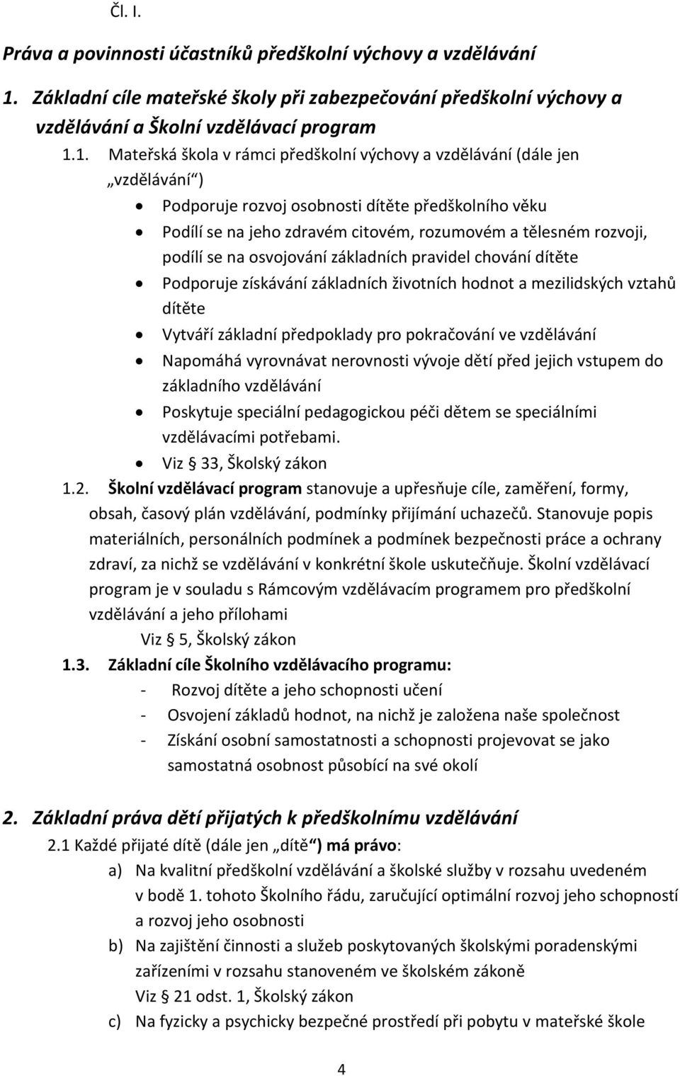 1. Mateřská škola v rámci předškolní výchovy a vzdělávání (dále jen vzdělávání ) Podporuje rozvoj osobnosti dítěte předškolního věku Podílí se na jeho zdravém citovém, rozumovém a tělesném rozvoji,