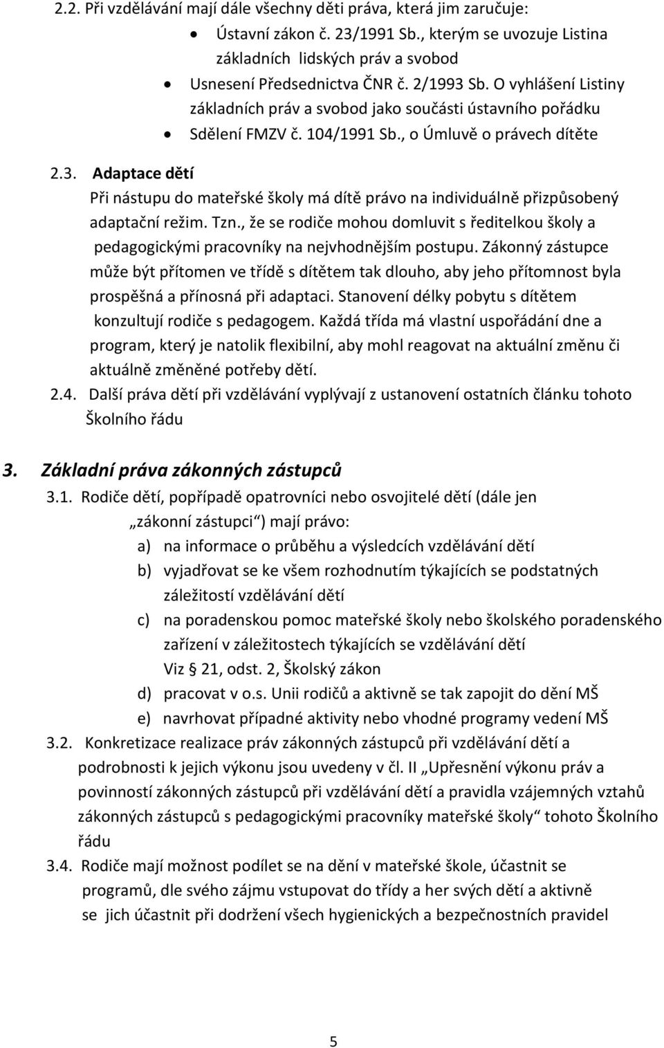 Adaptace dětí Při nástupu do mateřské školy má dítě právo na individuálně přizpůsobený adaptační režim. Tzn.