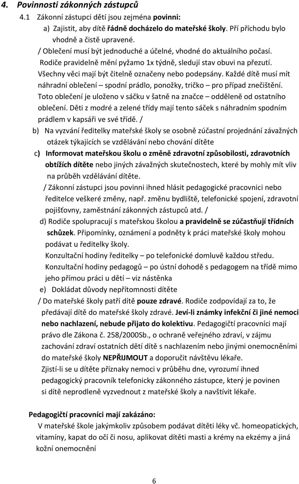 Každé dítě musí mít náhradní oblečení spodní prádlo, ponožky, tričko pro případ znečištění. Toto oblečení je uloženo v sáčku v šatně na značce odděleně od ostatního oblečení.