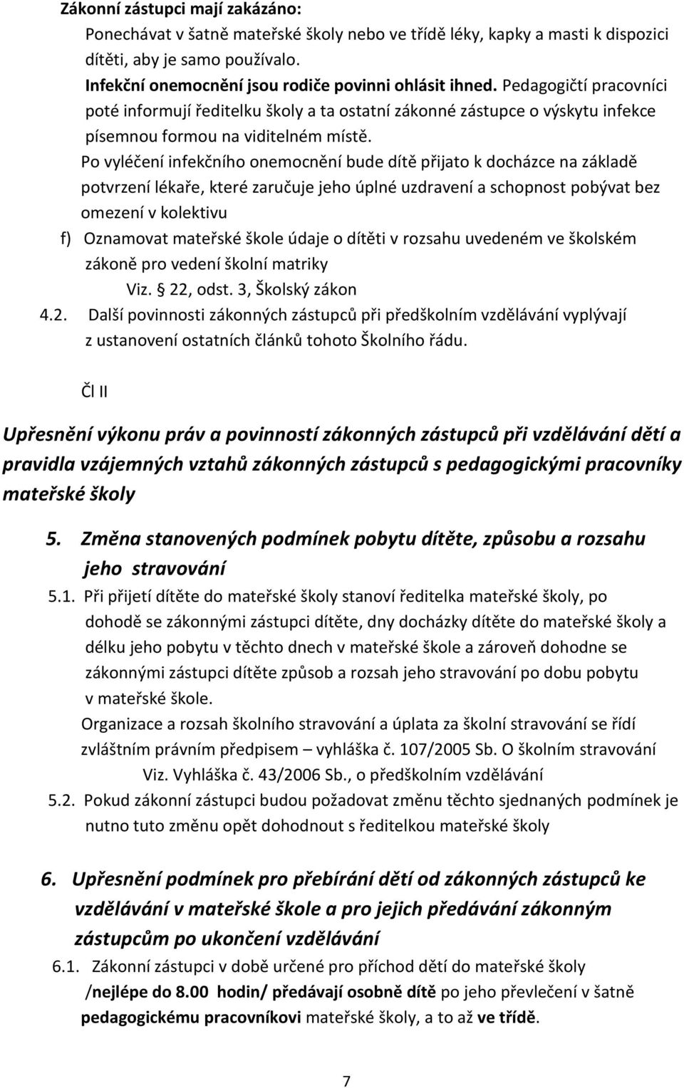 Po vyléčení infekčního onemocnění bude dítě přijato k docházce na základě potvrzení lékaře, které zaručuje jeho úplné uzdravení a schopnost pobývat bez omezení v kolektivu f) Oznamovat mateřské škole