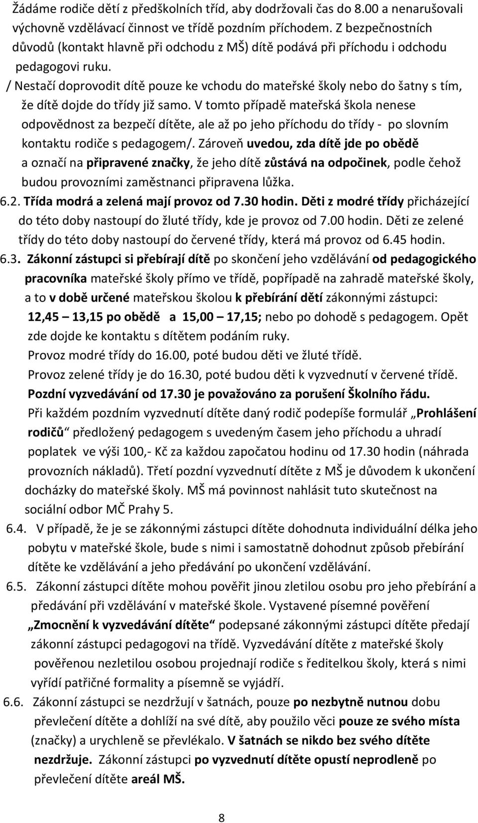 / Nestačí doprovodit dítě pouze ke vchodu do mateřské školy nebo do šatny s tím, že dítě dojde do třídy již samo.