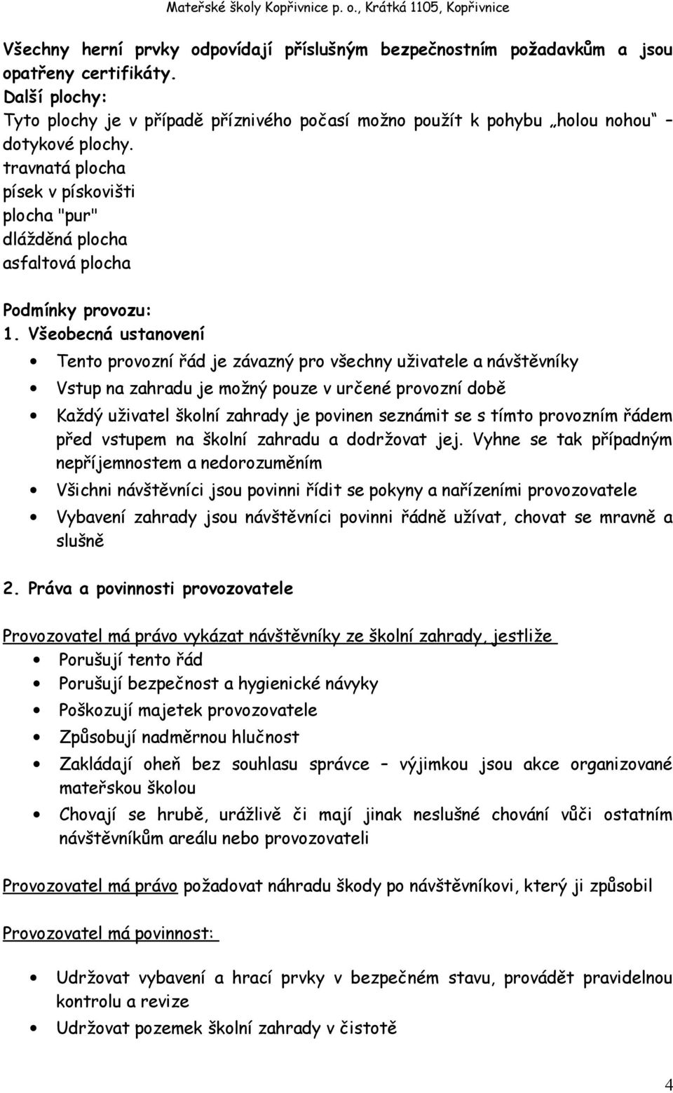 travnatá plocha písek v pískovišti plocha "pur" dlážděná plocha asfaltová plocha Podmínky provozu: 1.