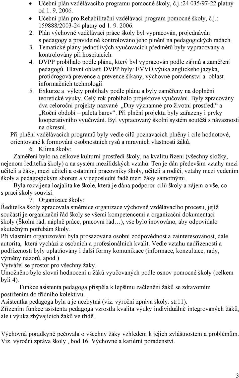 06. 2. Plán výchovně vzdělávací práce školy byl vypracován, projednáván s pedagogy a pravidelně kontrolováno jeho plnění na pedagogických radách. 3.