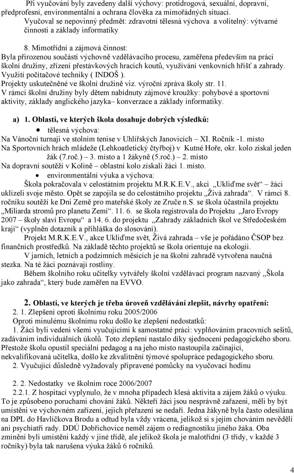 Mimotřídní a zájmová činnost: Byla přirozenou součástí výchovně vzdělávacího procesu, zaměřena především na práci školní družiny, zřízení přestávkových hracích koutů, využívání venkovních hřišť a