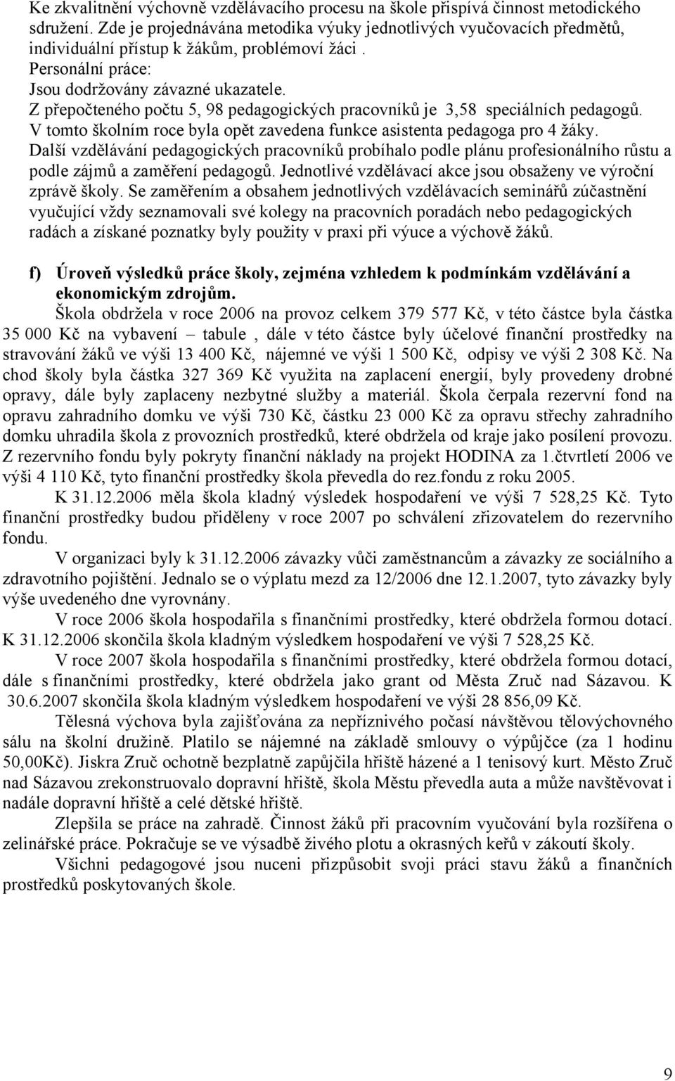 Z přepočteného počtu 5, 98 pedagogických pracovníků je 3,58 speciálních pedagogů. V tomto školním roce byla opět zavedena funkce asistenta pedagoga pro 4 žáky.